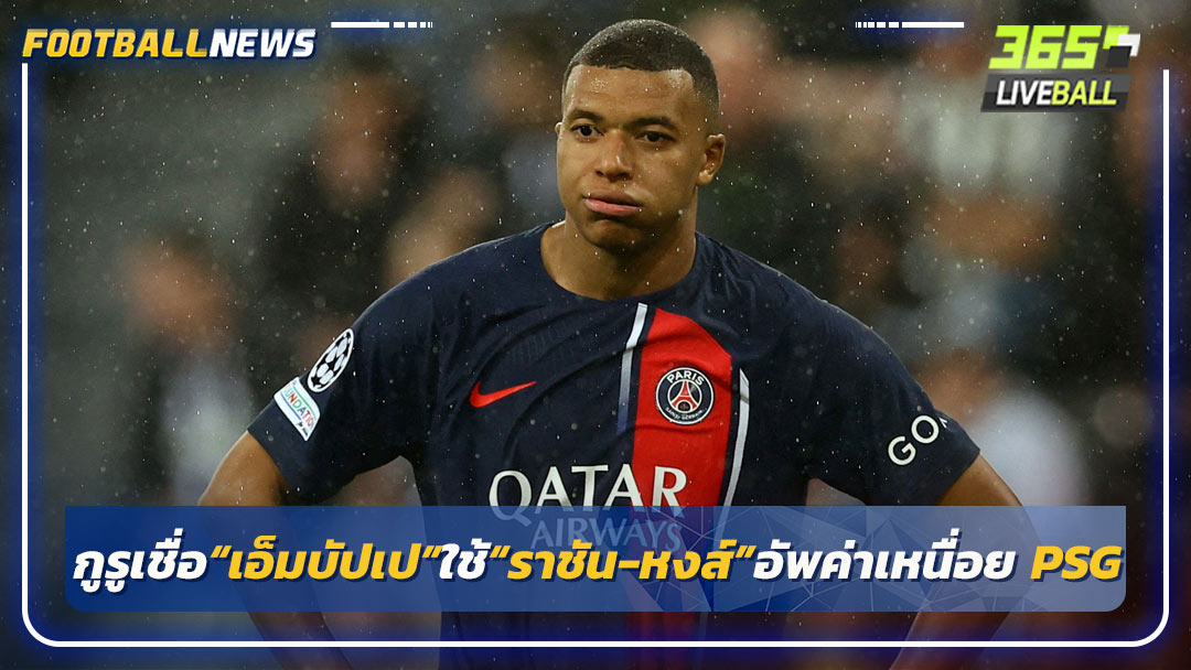 กูรูเชื่อ“เอ็มบัปเป”ใช้“ราชัน-หงส์”อัพค่าเหนื่อย PSG