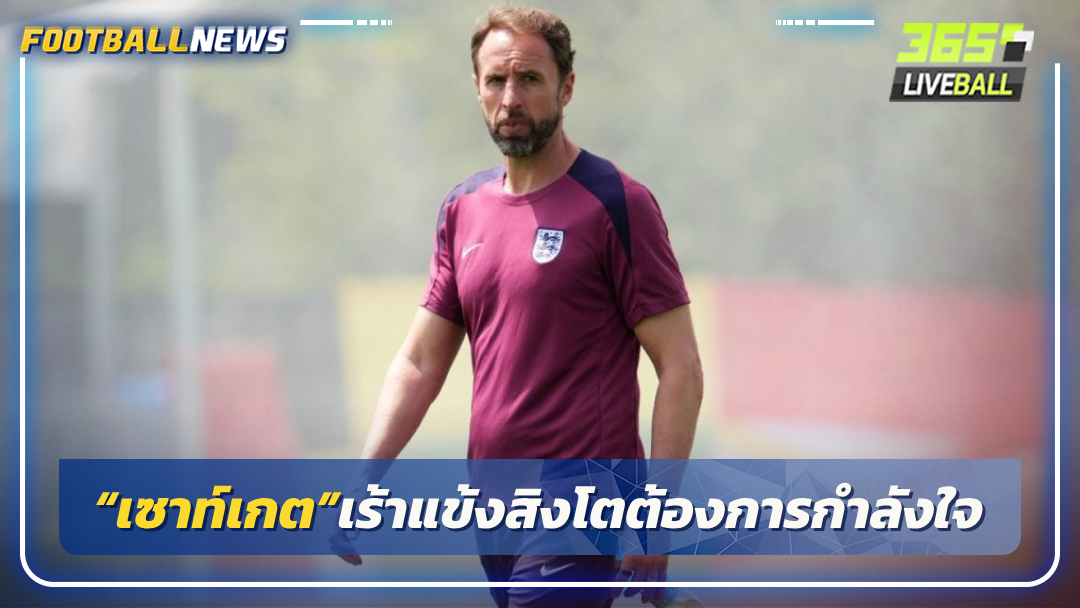 “เซาท์เกต”เร้าแข้งสิงโตต้องการกำลังใจ