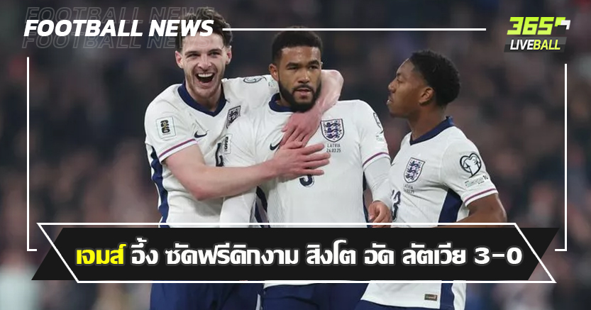 คนยิงยังงง ! เจมส์ รับ อึ้ง ซัดฟรีคิกงาม พา สิงโต อัด ลัตเวีย 3-0