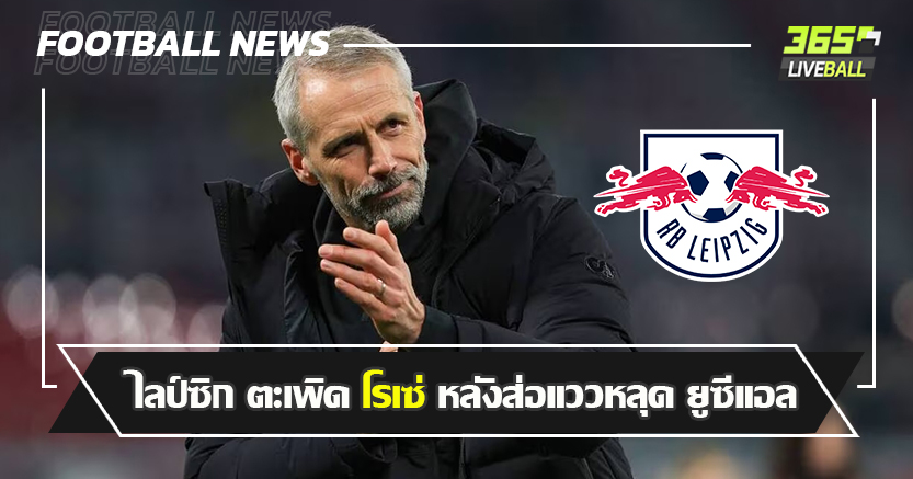 แก้ก่อนสาย ! ไลป์ซิก ตะเพิด โรเซ่ หลังส่อแววหลุด ยูซีแอล