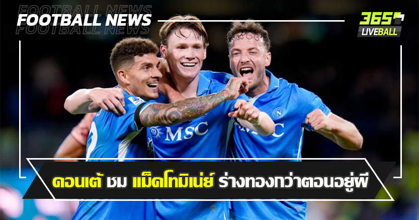 ใกล้แชมป์ เซเรีย อา ! คอนเต้ ชม แม็คโทมิเน่ย์ ร่างทองกว่าตอนอยู่ผี