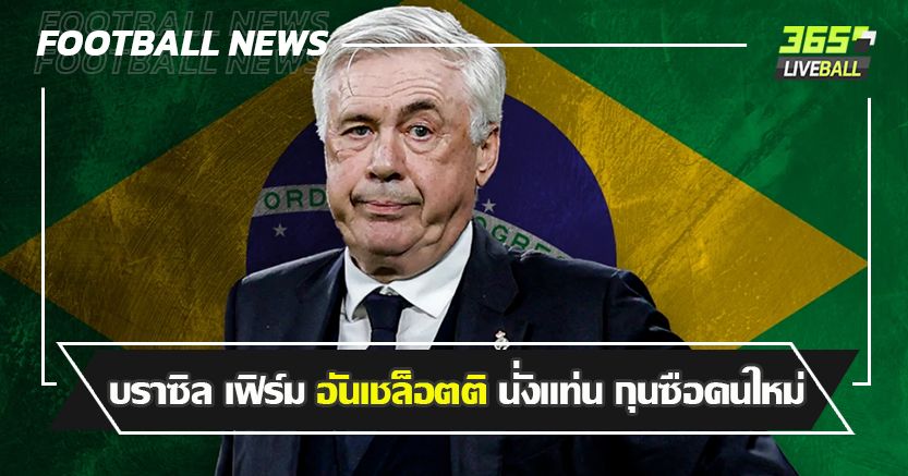 โค้ชต่างชาติคนแรก ! บราซิล เฟิร์ม อันเชล็อตติ นั่งแท่น กุนซือคนใหม่ 