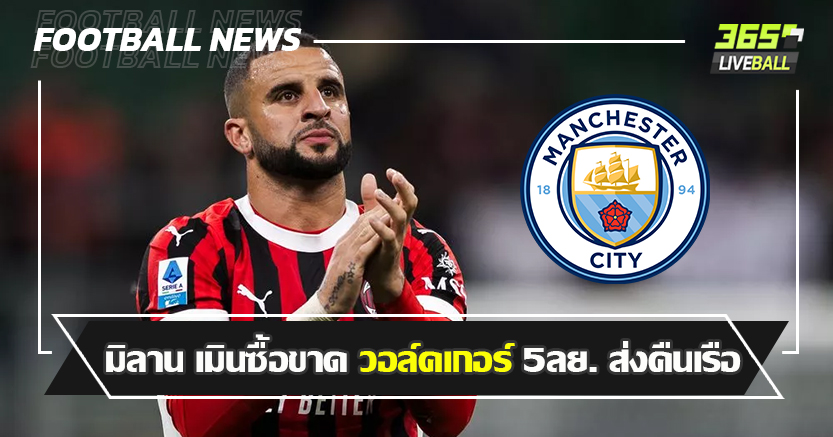 ฟอร์มไม่ผ่าน ! มิลาน เมินซื้อขาด วอล์คเกอร์  5ลย. ส่งคืนเรือ