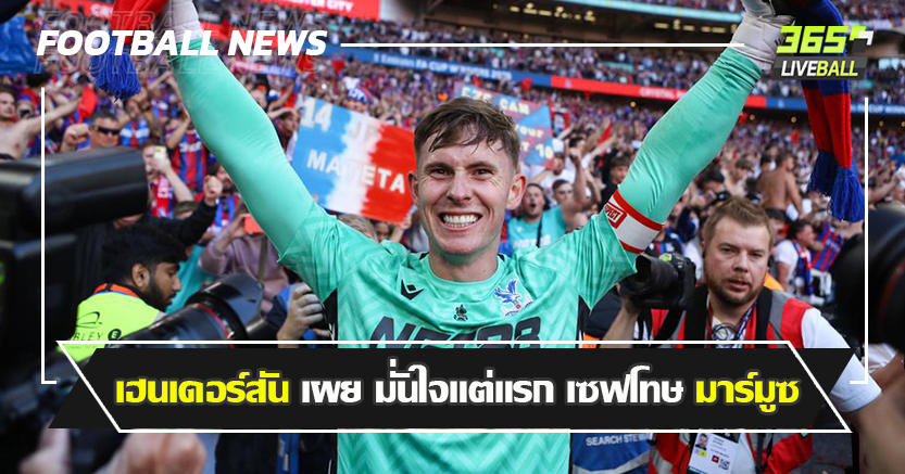 พาเลซ แชมป์ เอฟเอ คัพ  ! เฮนเดอร์สัน เผย มั่นใจแต่แรก เซฟโทษ มาร์มูซ 