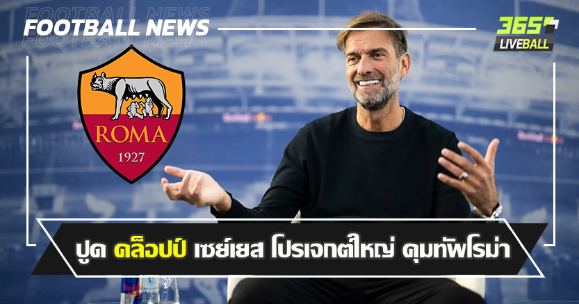 ทีมสไตล์ที่ใช่ ! ปูด คล็อปป์ เซย์เยส โปรเจกต์ใหญ่ คุมทัพโรม่า