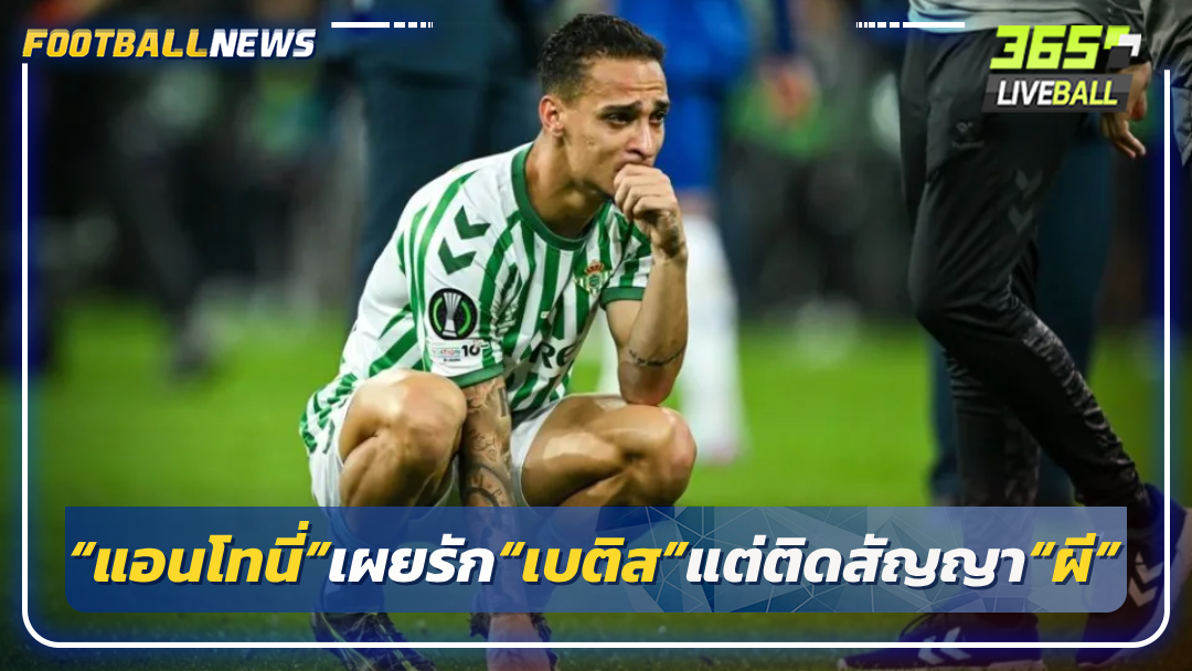 “แอนโทนี่”เผยรัก“เบติส”แต่ติดสัญญา“ผี”