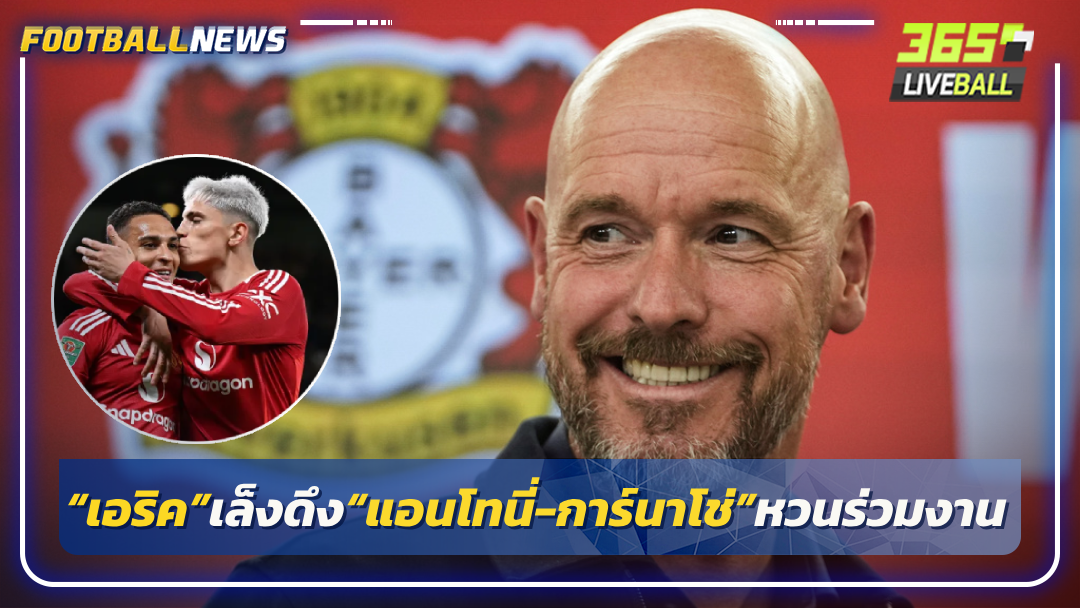 “เทนฮาก”เล็งดึง“แอนโทนี่-การ์นาโช่”หวนร่วมงาน“ห้างยา”