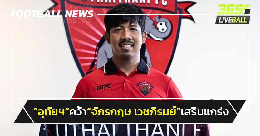 "อุทัยธานี"คว้า"จักรกฤษ เวชภิรมย์"ลุยแบ็คขวา