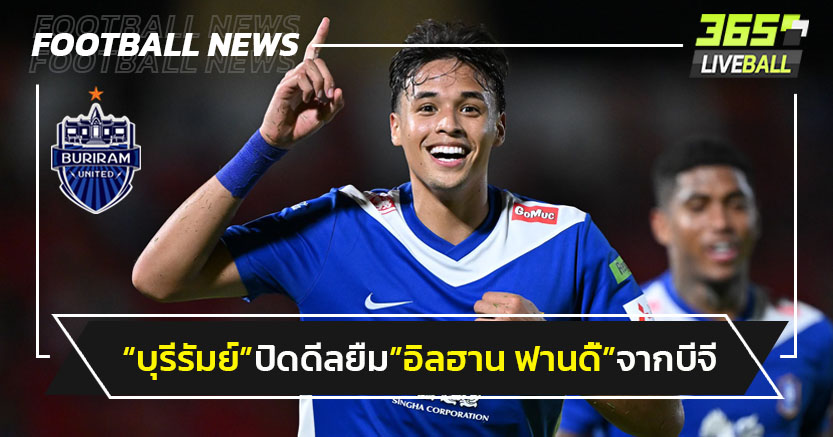 "บุรีรัมย์"ปิดดีลยืม"อิลฮาน ฟานดี้"หอกบีจี ปทุมฯ
