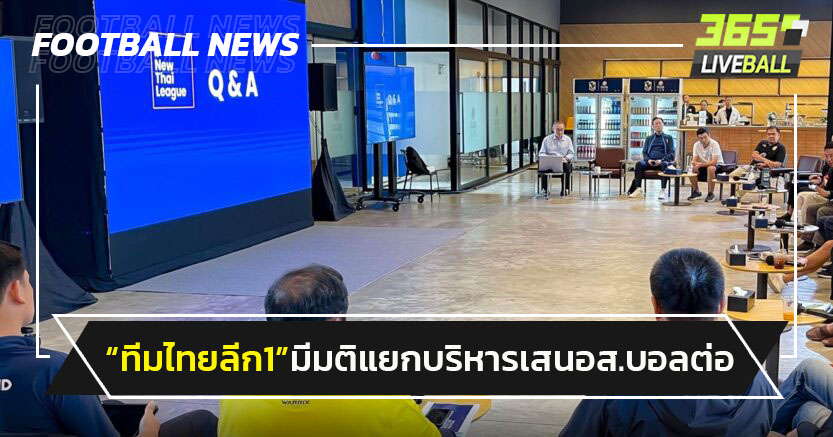 สโมสรไทยลีก1 มีมติแยกบริหาร-เสนอสมาคมฯพิจารณา