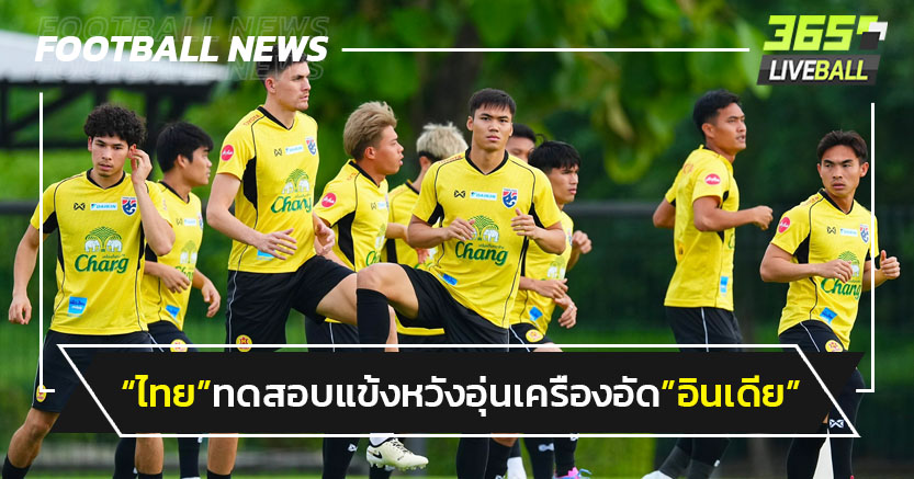 "ทีมชาติไทย"หวังอุ่นเครื่องชนะ"อินเดีย"