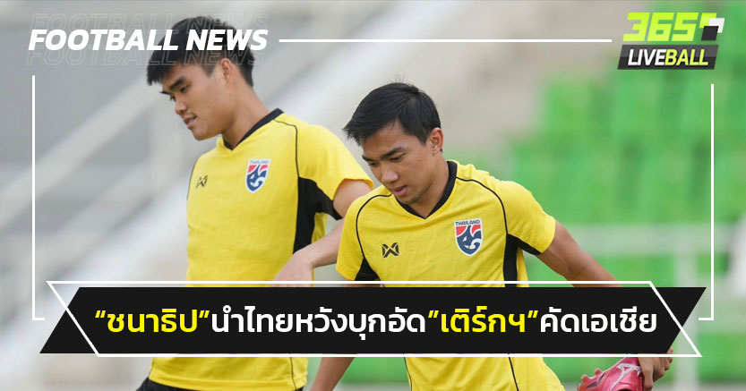 "ชนาธิป"นำไทยหวังบุกชนะ"เติร์กเมนิสถาน"คัดเอเชียนคัพ