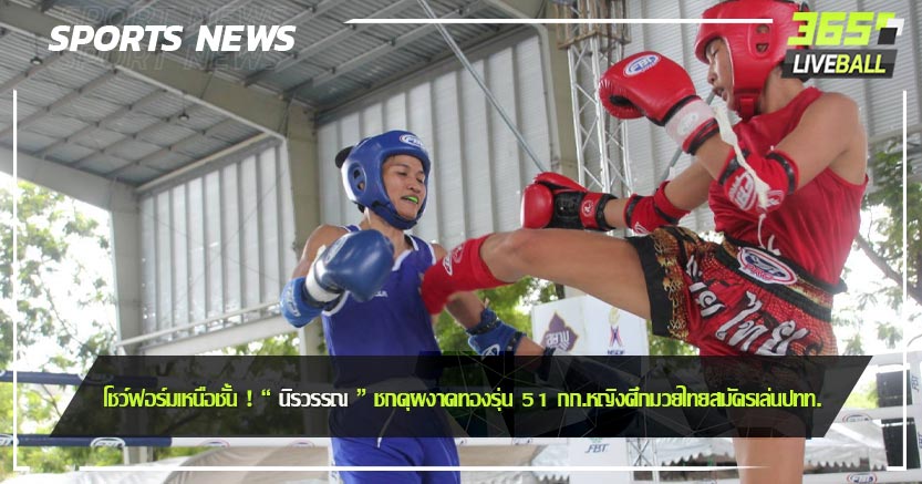  โชว์ฟอร์มเหนือชั้น ! “ นิรวรรณ ” ชกดุผงาดทองรุ่น 51 กก.หญิงศึกมวยไทยสมัครเล่นปทท. 