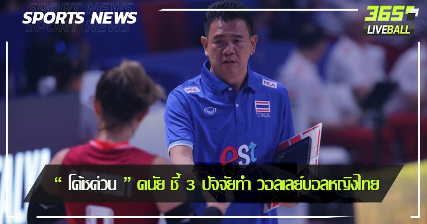  “ โค้ชด่วน ” ดนัย ชี้ 3 ปัจจัยทำ วอลเลย์บอลหญิงไทย