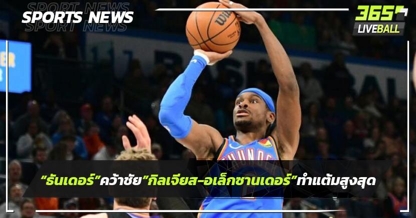 "ธันเดอร์"เฮเอ็นบีเอ"กิลเจียส-อเล็กซานเดอร์"ทำแต้มสูงสุด