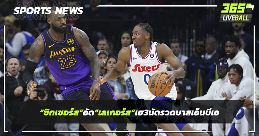 "ซิกเซอร์ส"อัด"เลเกอร์ส"เฮ3นัดรวดบาสเอ็นบีเอ