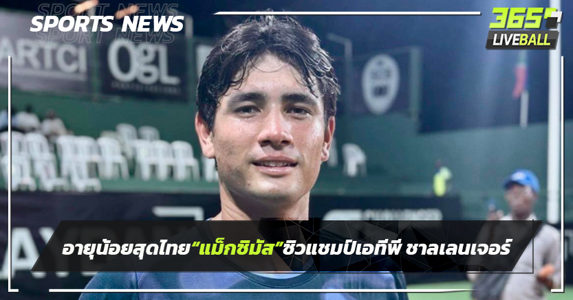 อายุน้อยสุดไทย!"แม็กซิมัส"อัดมือวางซิวแชมป์เอทีพี ชาลเลนเจอร์       