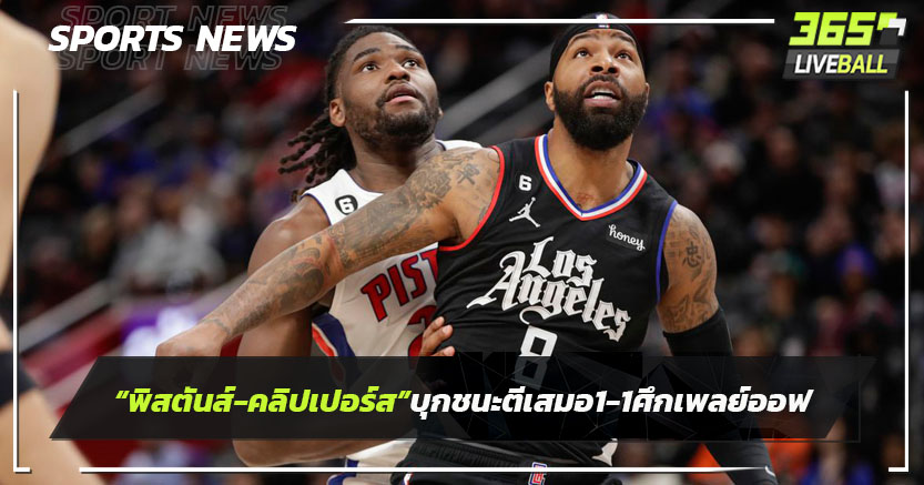 "พิสตันส์-คลิปเปอร์ส"บุกชนะ ตีเสมอ 1-1 ศึกเพลย์ออฟ NBA 2025