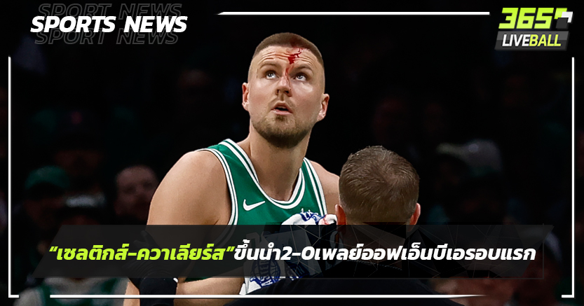 "เซลติกส์-คาวาเลียร์ส"ขึ้นนำ 2-0 เพลย์ออฟเอ็นบีเอรอบแรก