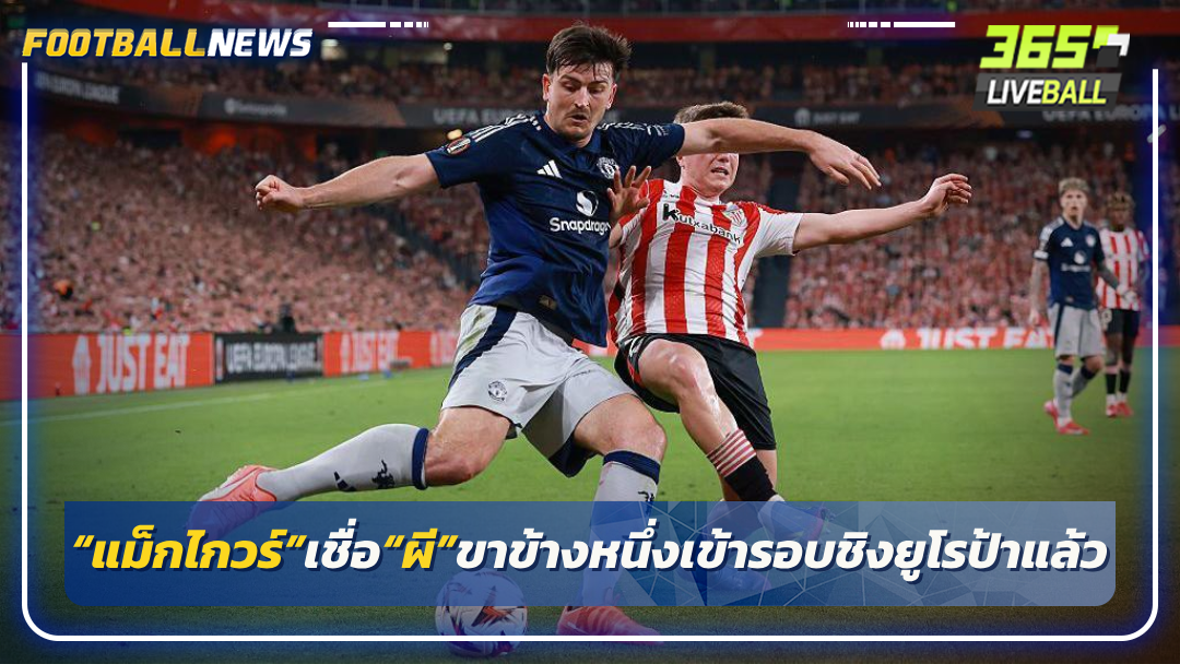 “แม็กไกวร์”เชื่อ“ผี”ขาข้างหนึ่งเข้ารอบชิงยูโรป้าแล้ว