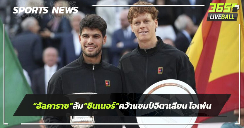 "อัลคาราช"ล้ม"ซินเนอร์"คว้าแชมป์อิตาเลียน โอเพ่น หนแรก