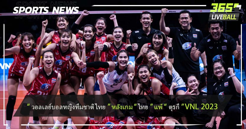 “ วอลเลย์บอลหญิงทีมชาติไทย ” หลังเกม “ ไทย ” แพ้ “ ตุรกี ” VNL 2023
