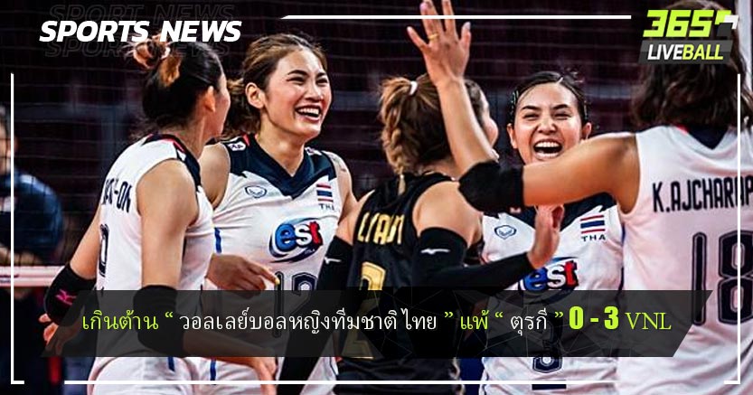 เกินต้าน “ วอลเลย์บอลหญิงทีมชาติไทย ” แพ้ “ ตุรกี ” 0-3 VNL