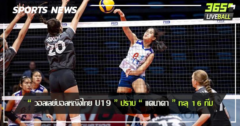 “ วอลเลย์บอลหญิงไทย U19 ” ปราบ “ แคนาดา ” ทะลุ 16 ทีม