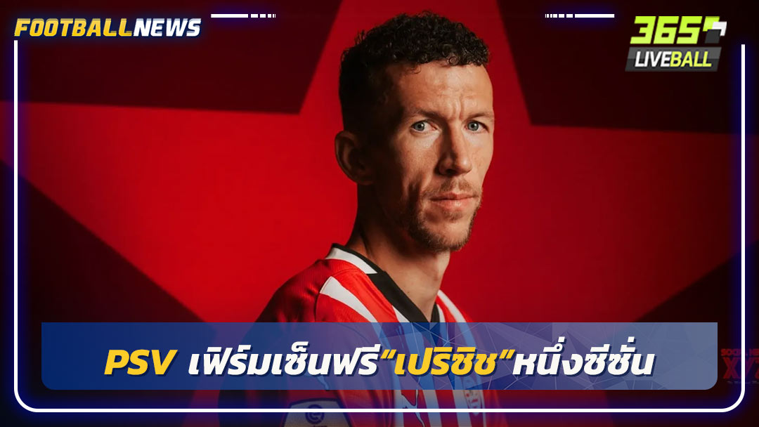 PSV เฟิร์มเซ็นฟรี“เปริซิช”หนึ่งซีซั่น