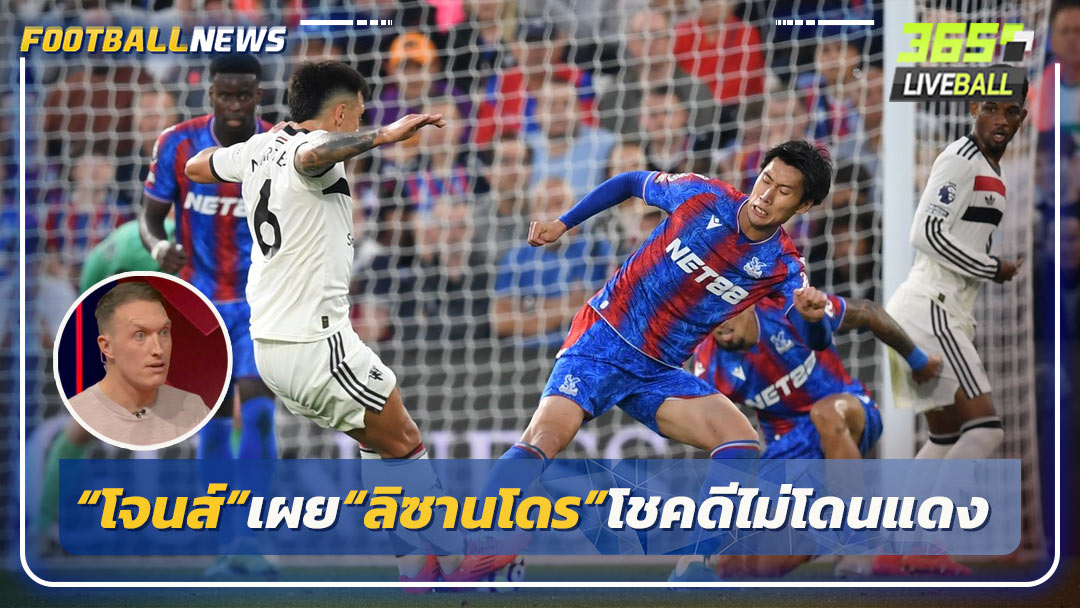 “โจนส์”เผย“ลิซานโดร”โชคดีไม่โดนแดง