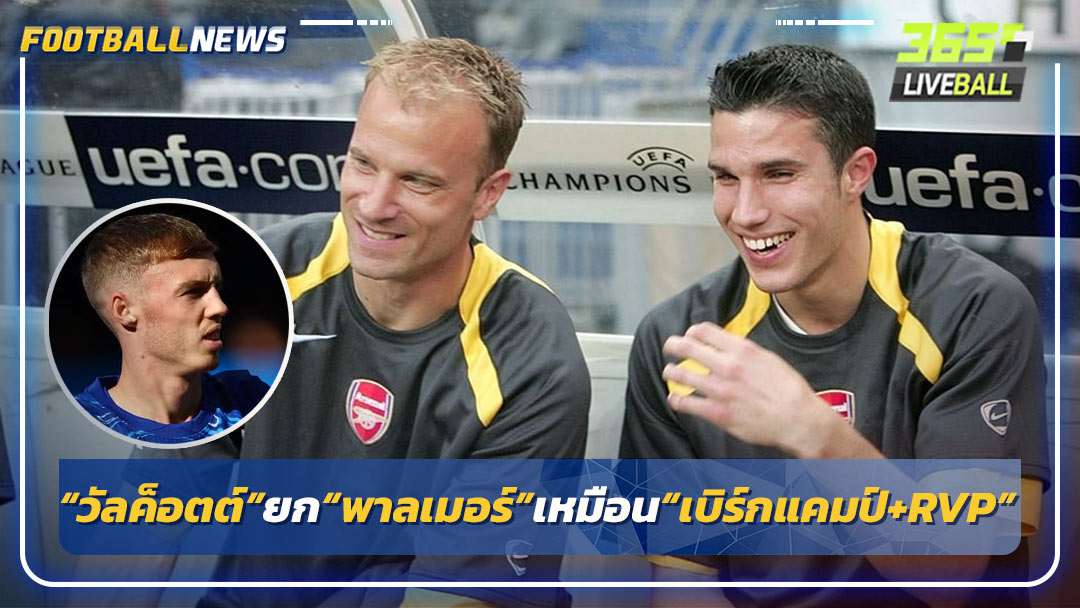 “วัลค็อตต์”ยก“พาลเมอร์”เหมือน“เบิร์กแคมป์+RVP”