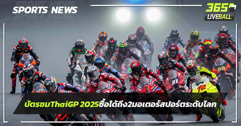 บัตรชม ThaiGP 2025 ซื้อ 1 ได้ถึง 2 มอเตอร์สปอร์ตระดับโลก