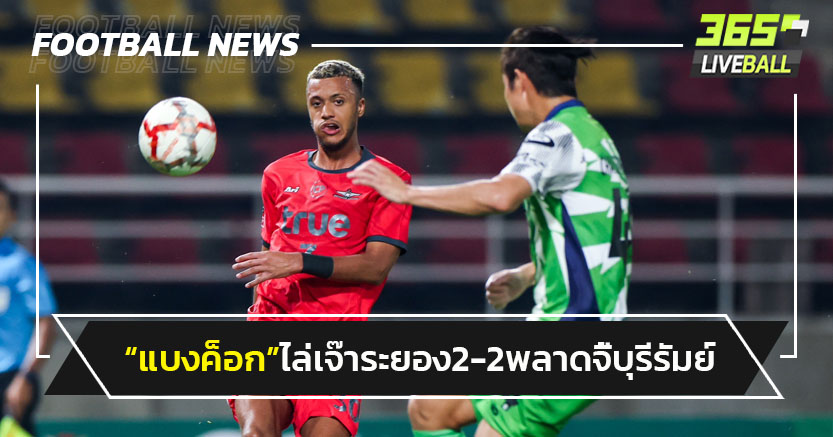 "แบงค็อก"ไล่เจ๊า"ระยอง"2-2 พลาดทำแต้มจี้บุรีรัมย์