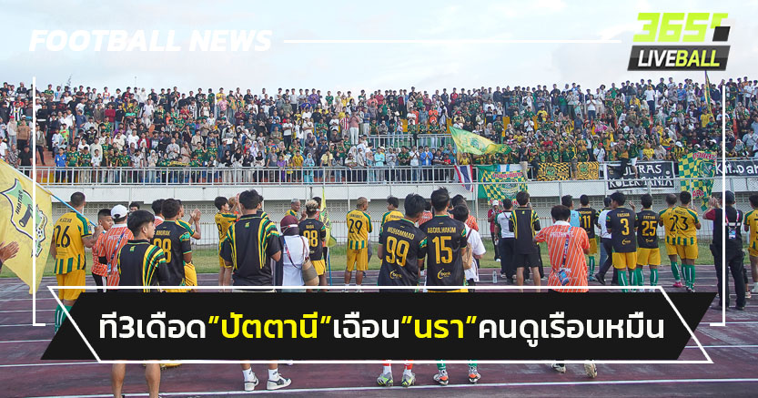 คนดูเรือนหมืน!"ปัตตานี"เฉือน"นรา"1-0 ที3 โซนใต้