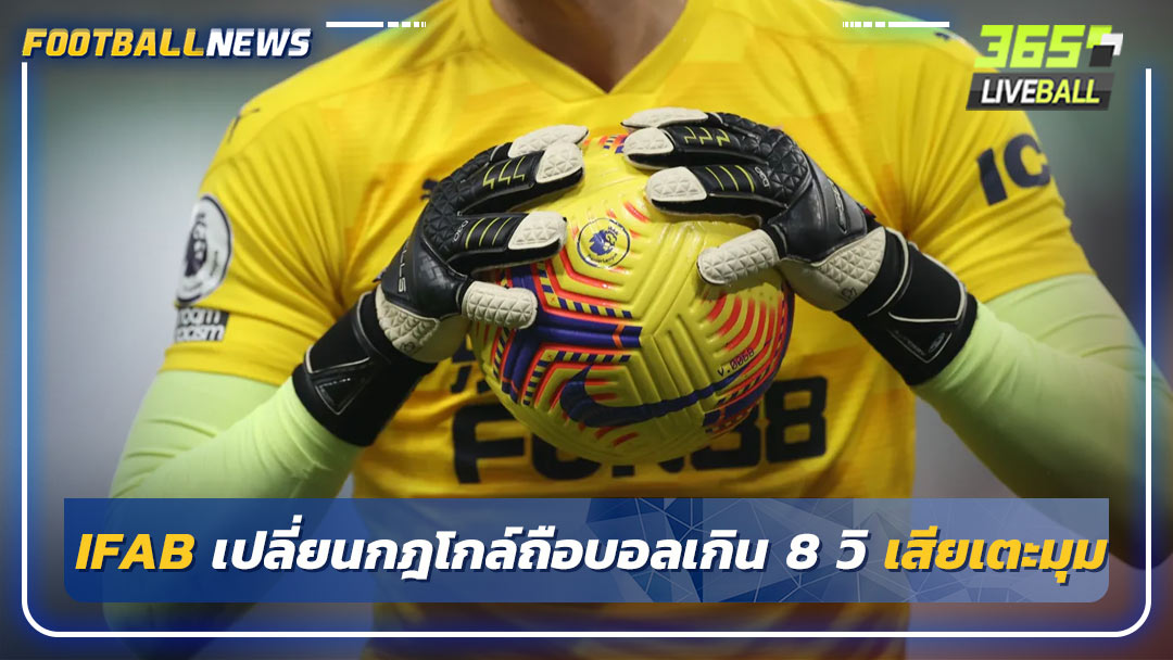 IFAB เปลี่ยนกฎโกล์ถือบอลเกิน 8 วิ เสียเตะมุม