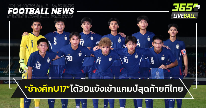 ไคลอว์หลุด!"U17"ได้ 30 แข้งเข้าแคมป์สุดท้ายที่ไทยเตรียมสู้ศึกเอเชีย